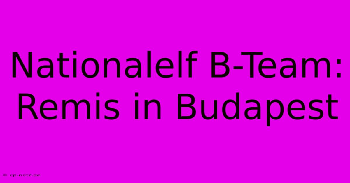 Nationalelf B-Team: Remis In Budapest