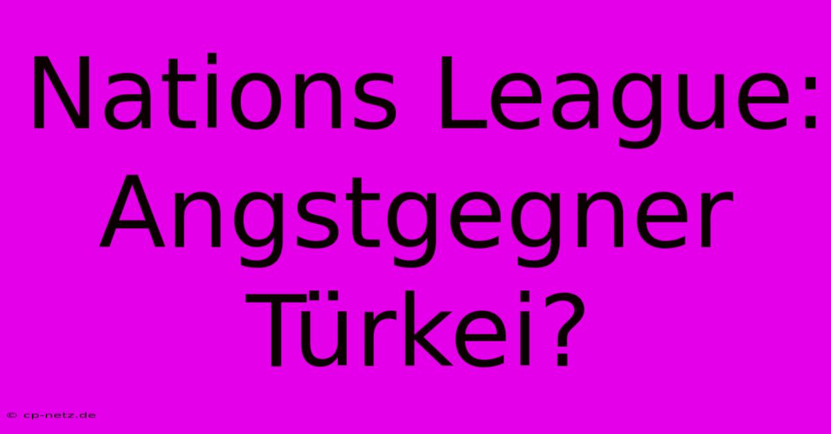 Nations League: Angstgegner Türkei?