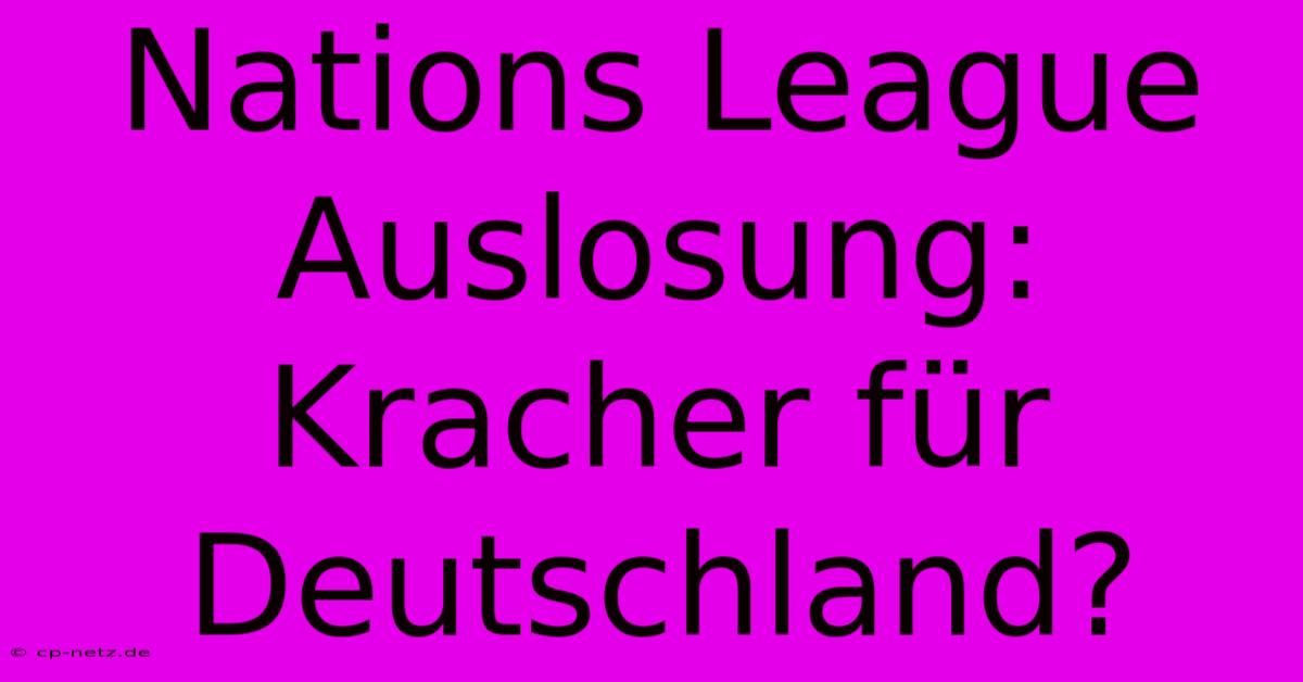 Nations League Auslosung: Kracher Für Deutschland?