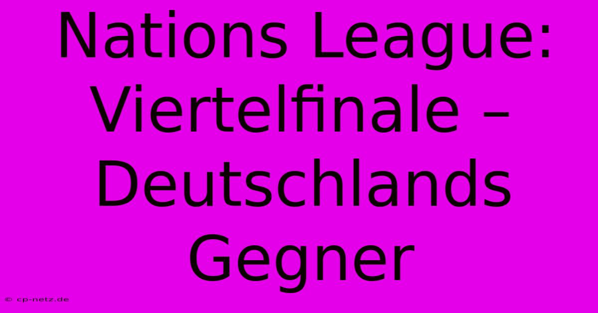 Nations League: Viertelfinale – Deutschlands Gegner