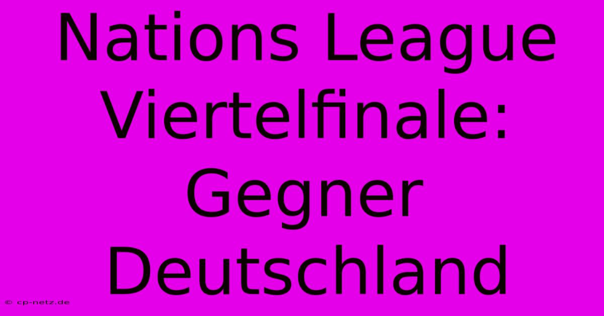 Nations League Viertelfinale: Gegner Deutschland