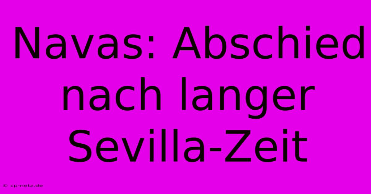 Navas: Abschied Nach Langer Sevilla-Zeit