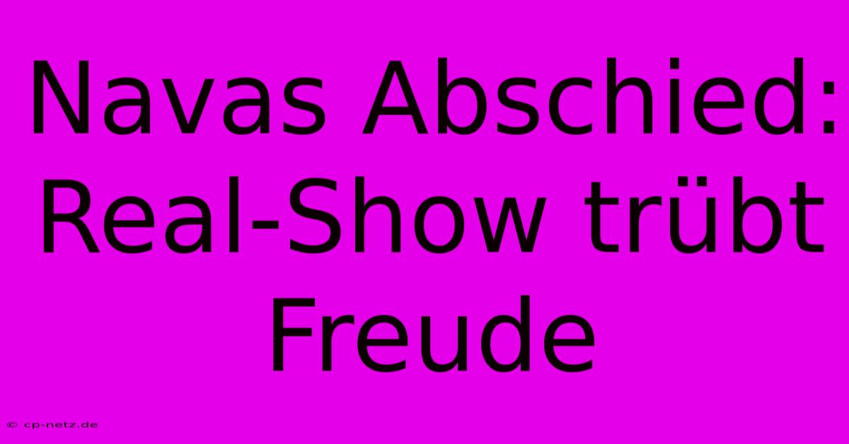 Navas Abschied: Real-Show Trübt Freude