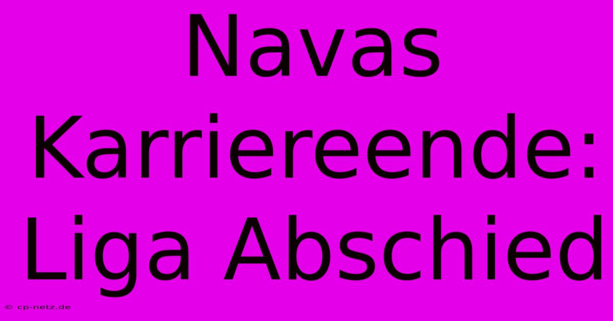 Navas Karriereende: Liga Abschied