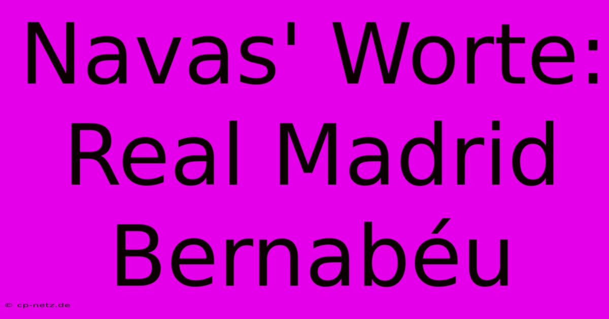 Navas' Worte:  Real Madrid Bernabéu