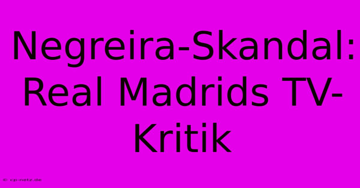 Negreira-Skandal: Real Madrids TV-Kritik