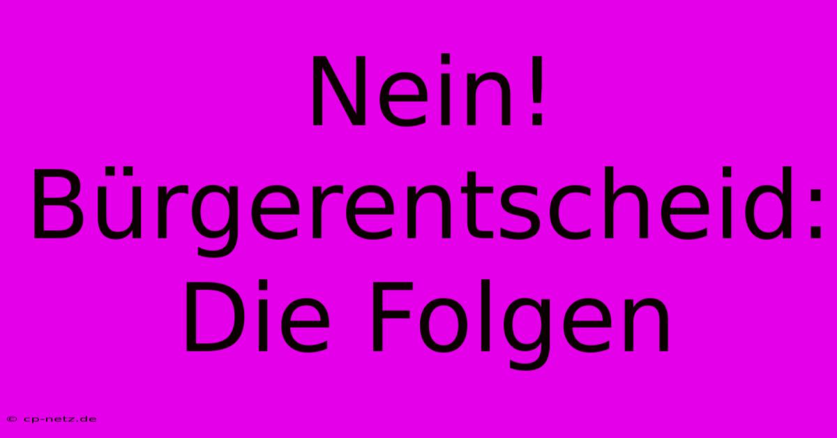 Nein! Bürgerentscheid: Die Folgen