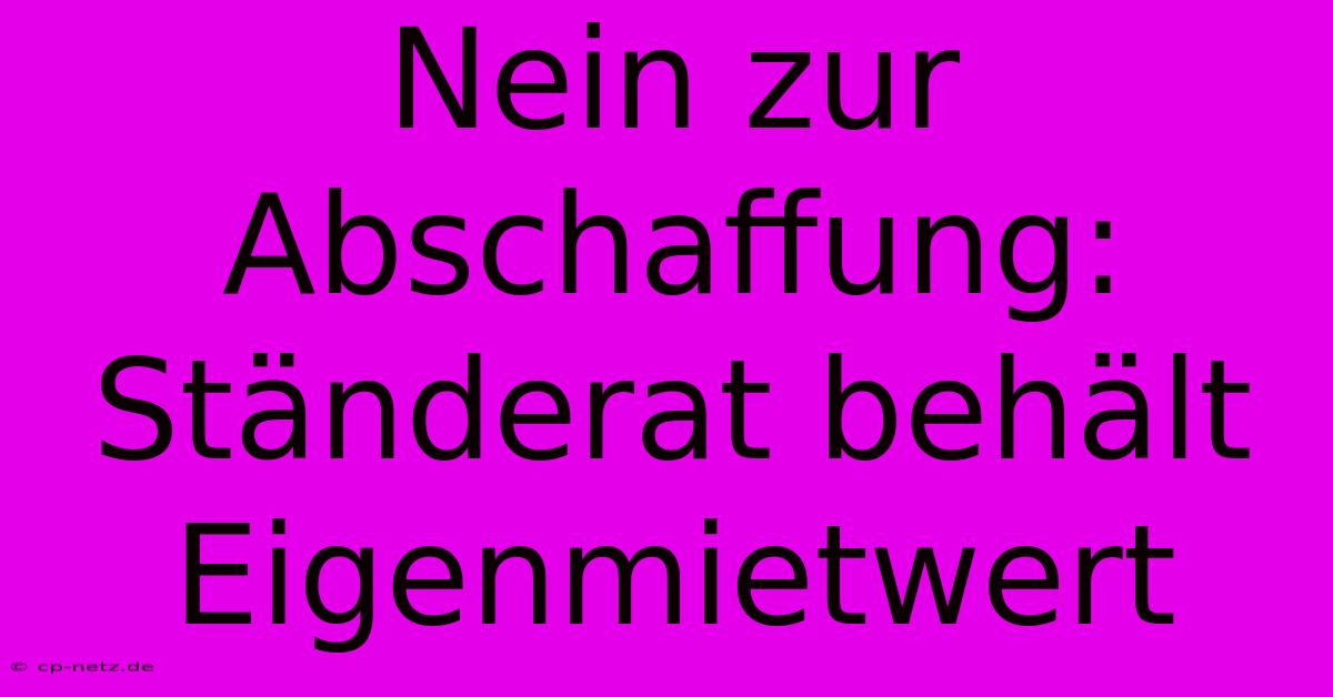 Nein Zur Abschaffung: Ständerat Behält Eigenmietwert