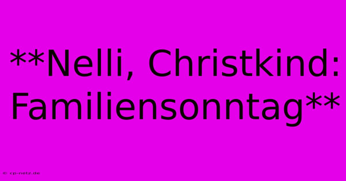 **Nelli, Christkind: Familiensonntag**