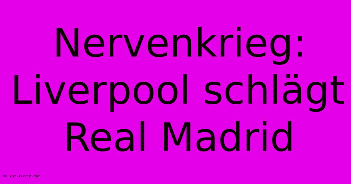 Nervenkrieg: Liverpool Schlägt Real Madrid