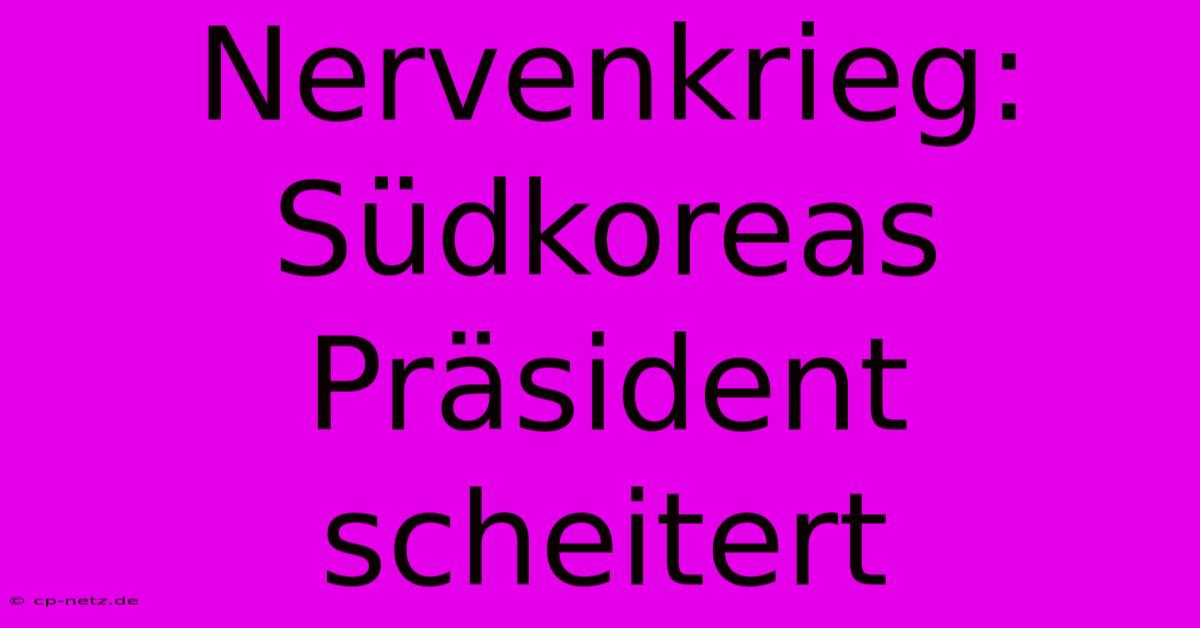 Nervenkrieg: Südkoreas Präsident Scheitert