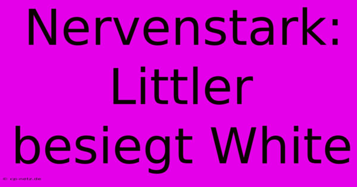 Nervenstark: Littler Besiegt White