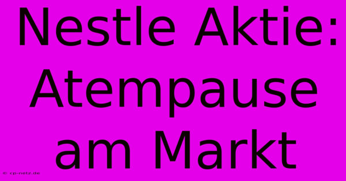 Nestle Aktie: Atempause Am Markt