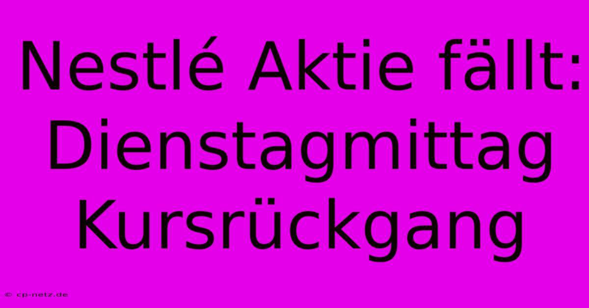 Nestlé Aktie Fällt: Dienstagmittag Kursrückgang