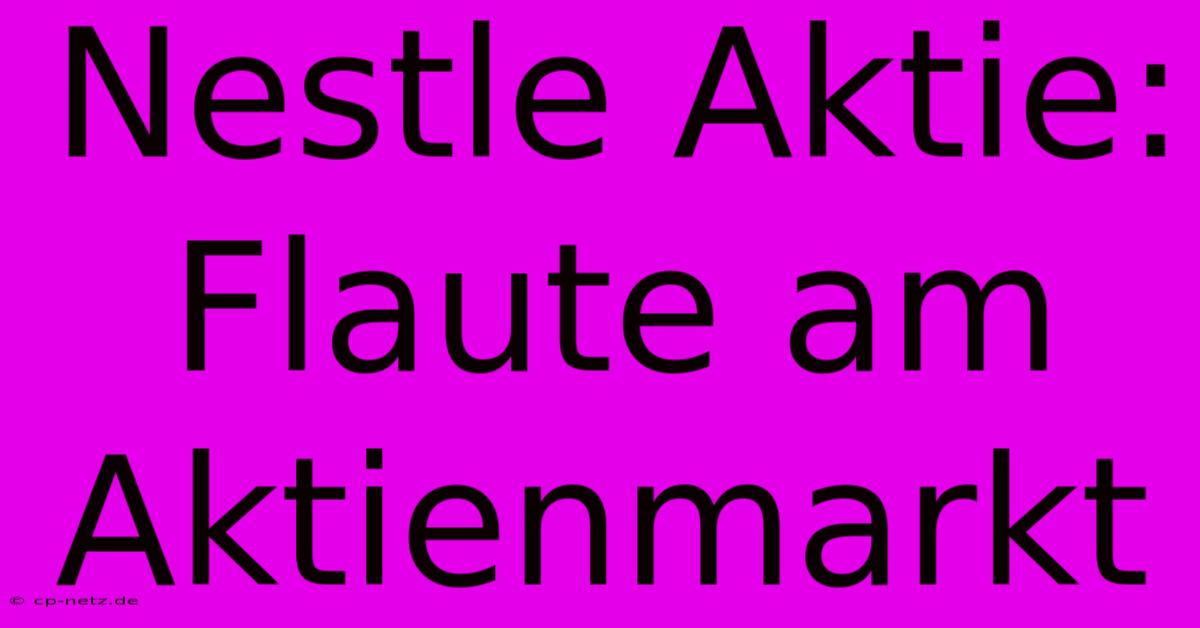 Nestle Aktie: Flaute Am Aktienmarkt