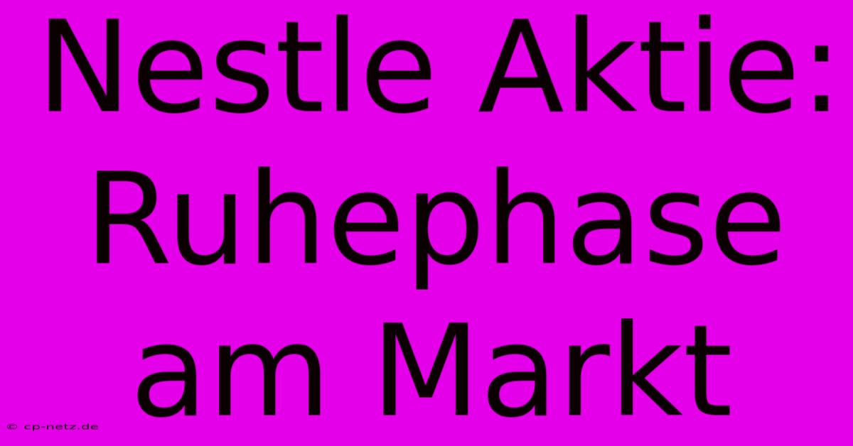 Nestle Aktie: Ruhephase Am Markt