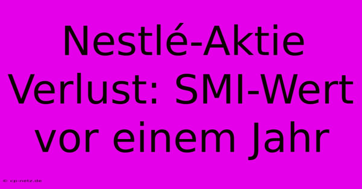 Nestlé-Aktie Verlust: SMI-Wert Vor Einem Jahr