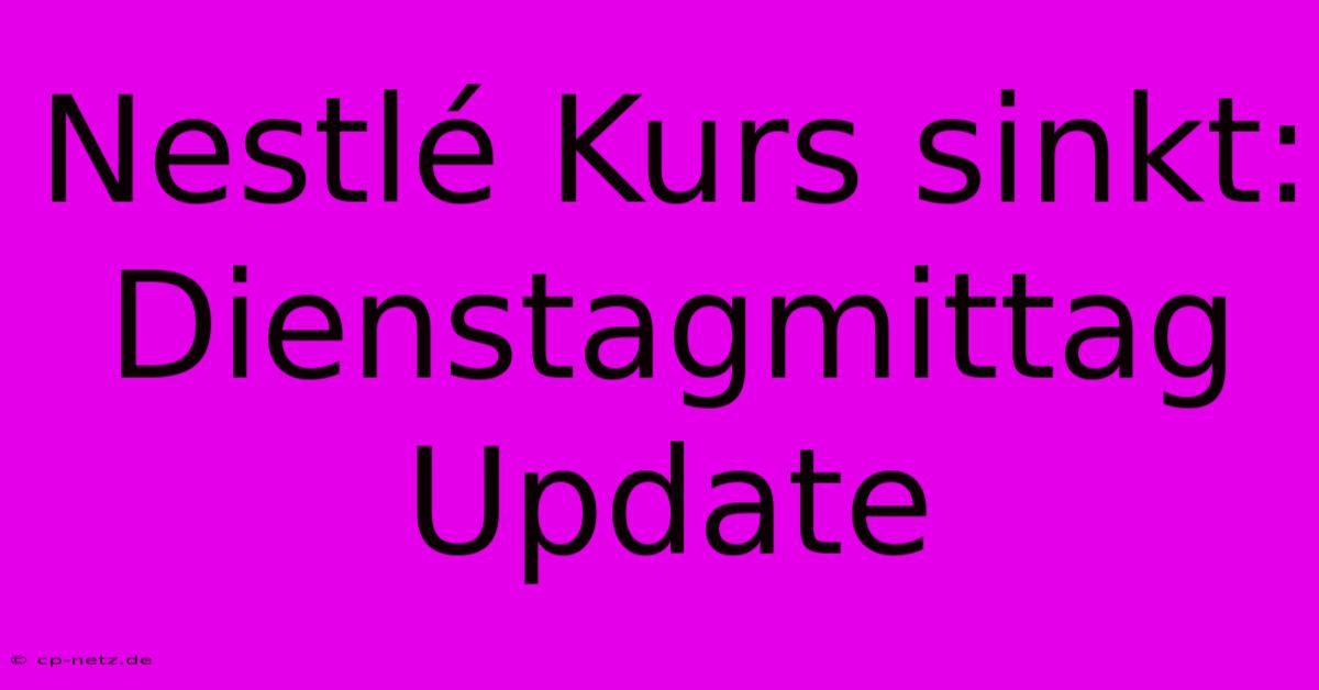 Nestlé Kurs Sinkt: Dienstagmittag Update