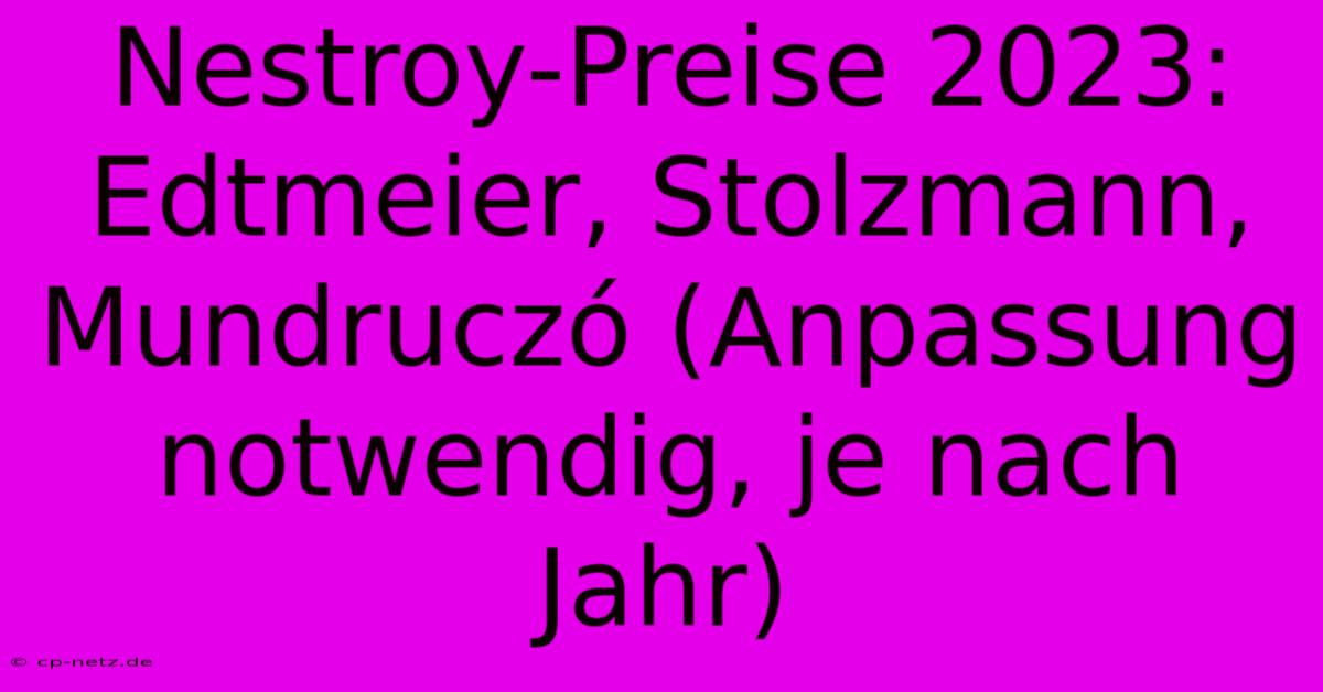 Nestroy-Preise 2023: Edtmeier, Stolzmann, Mundruczó (Anpassung Notwendig, Je Nach Jahr)