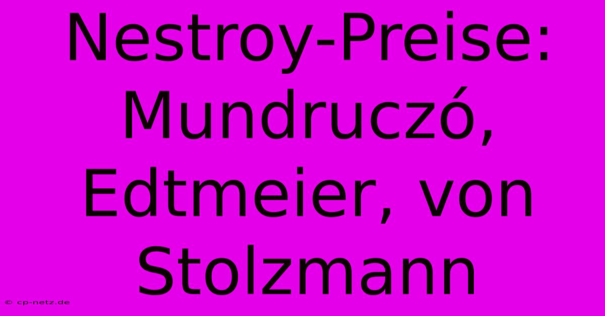 Nestroy-Preise: Mundruczó, Edtmeier, Von Stolzmann