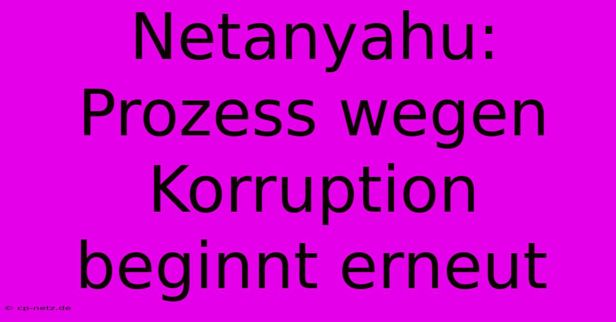 Netanyahu: Prozess Wegen Korruption Beginnt Erneut