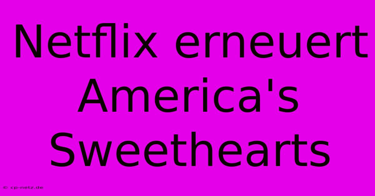 Netflix Erneuert America's Sweethearts