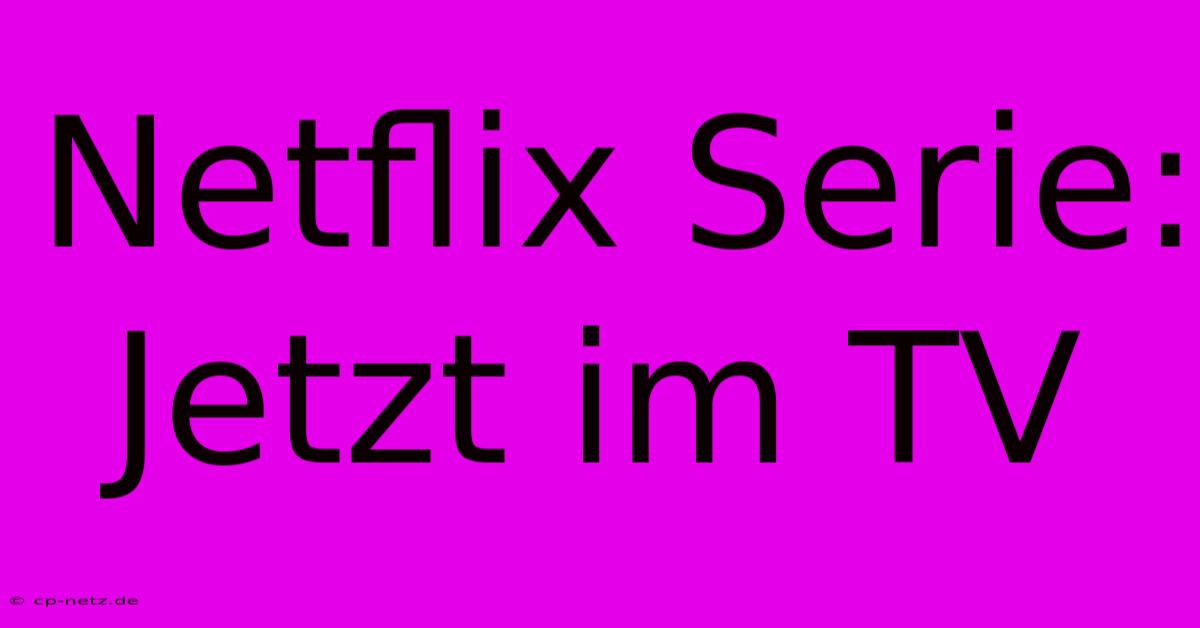 Netflix Serie: Jetzt Im TV