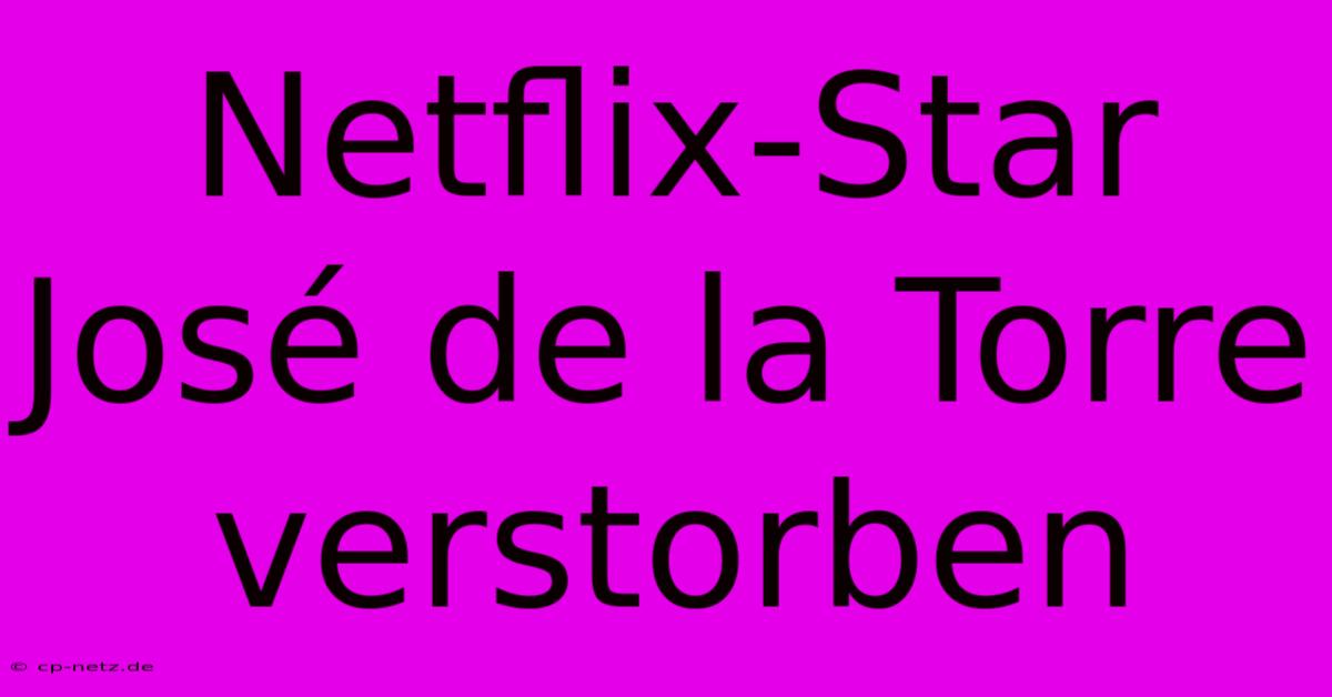 Netflix-Star José De La Torre Verstorben