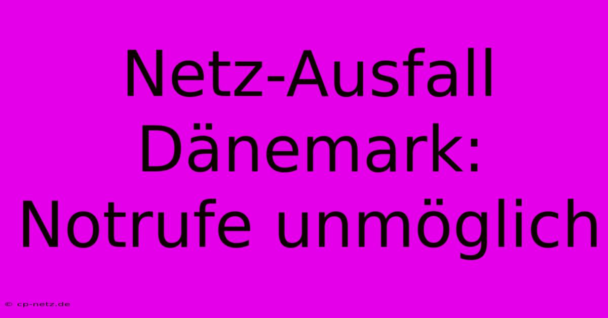 Netz-Ausfall Dänemark: Notrufe Unmöglich