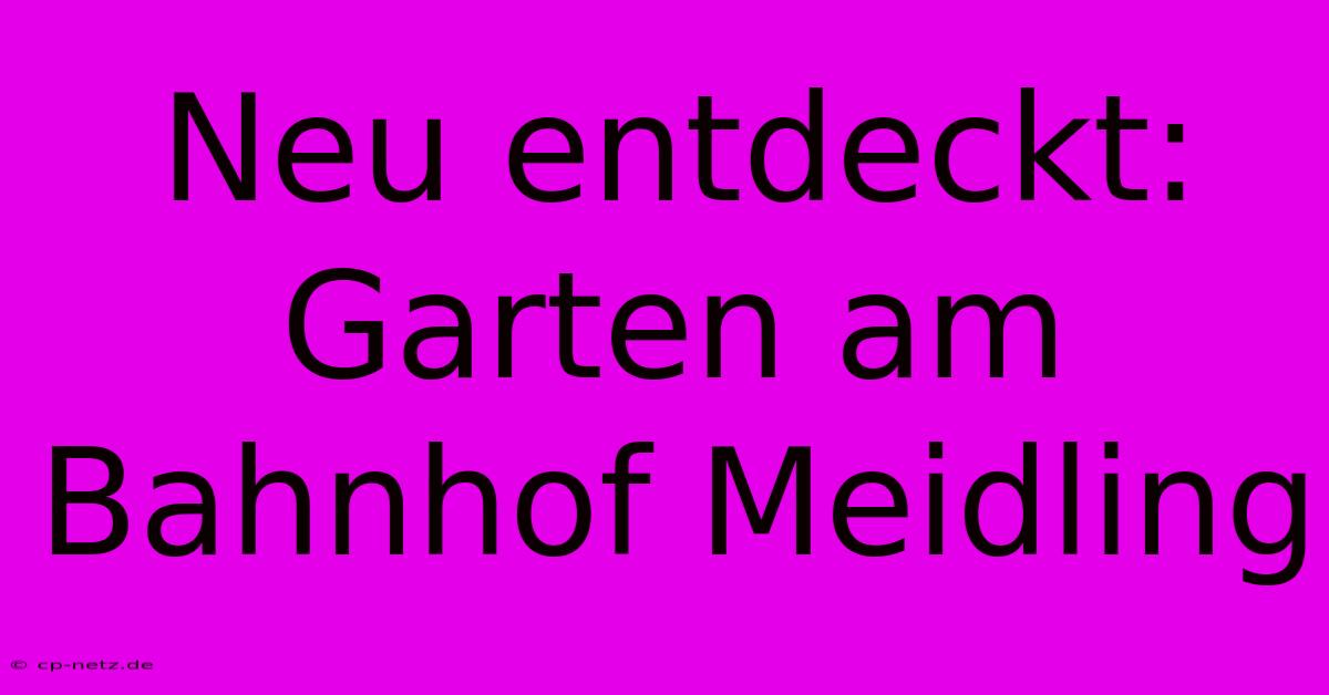 Neu Entdeckt: Garten Am Bahnhof Meidling