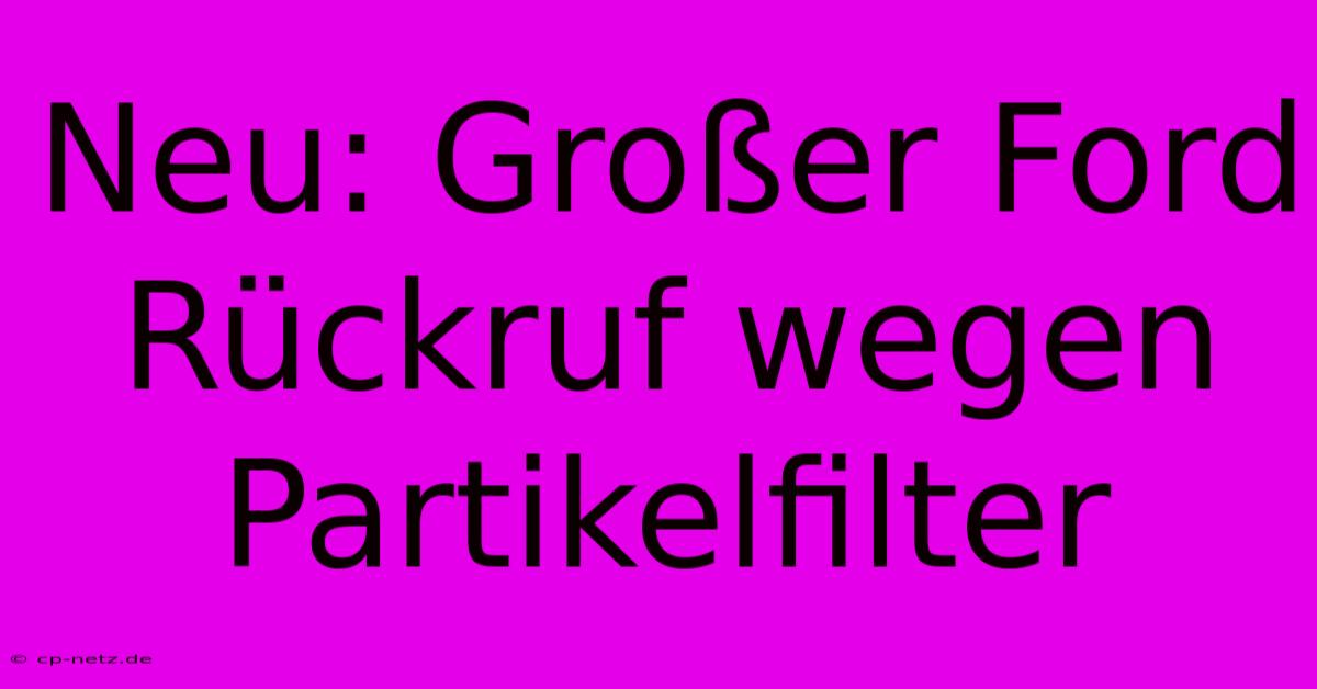 Neu: Großer Ford Rückruf Wegen Partikelfilter