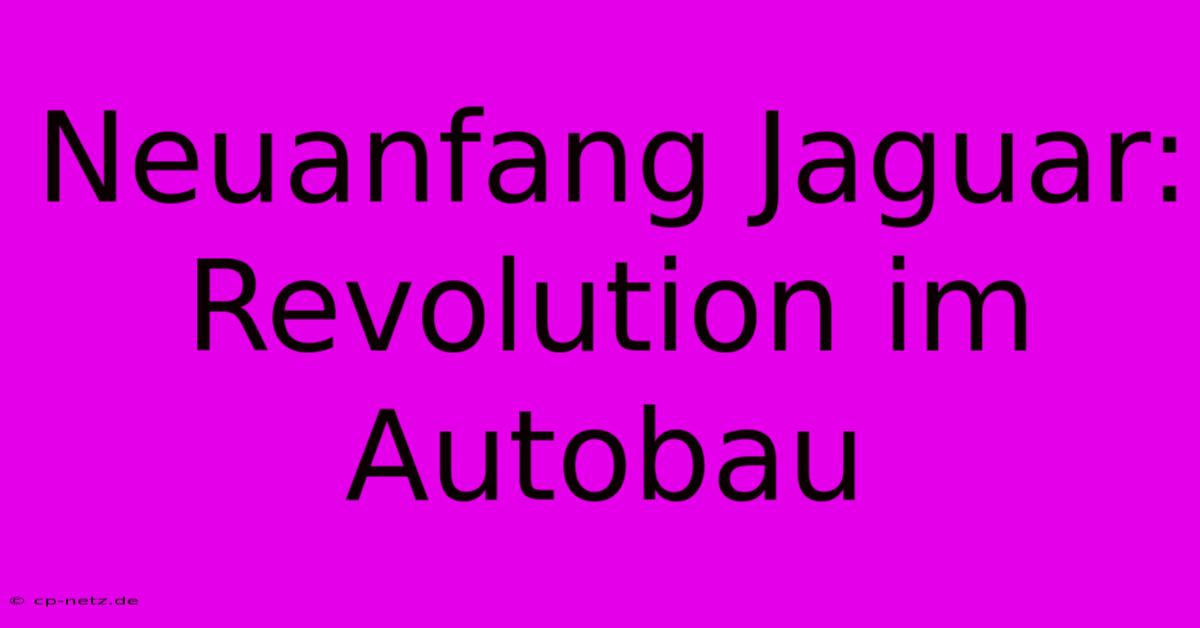 Neuanfang Jaguar: Revolution Im Autobau