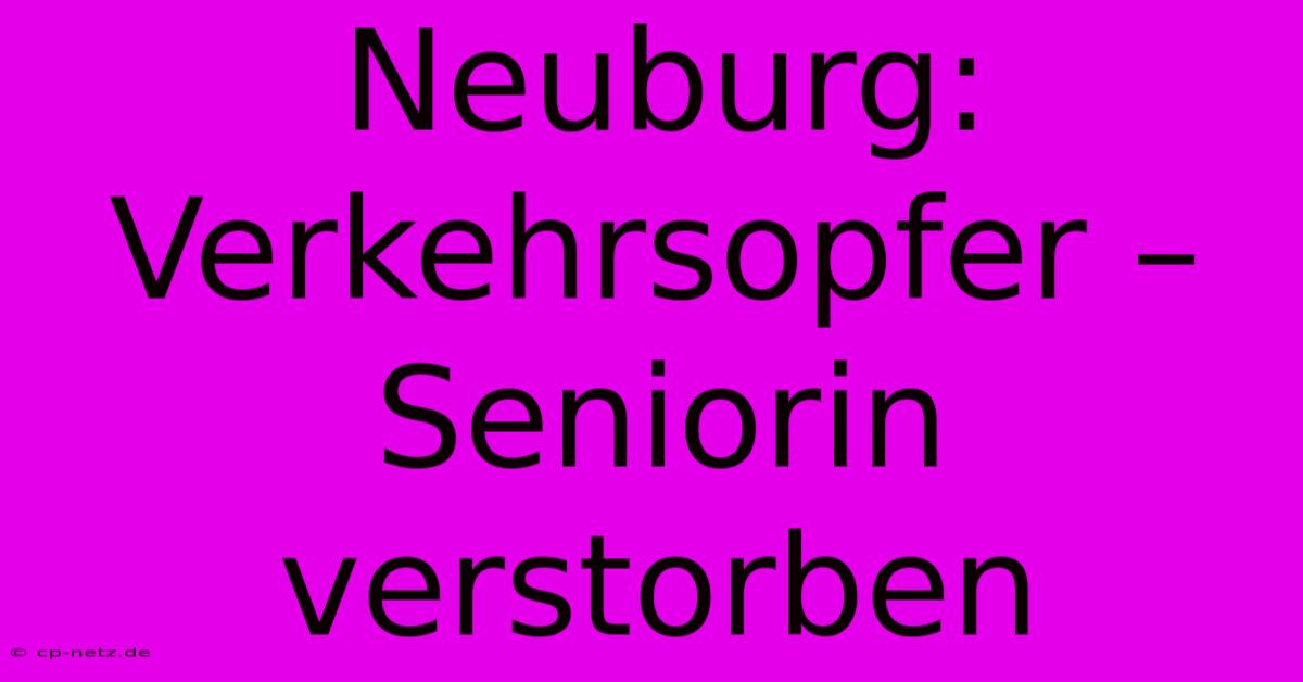 Neuburg: Verkehrsopfer – Seniorin Verstorben