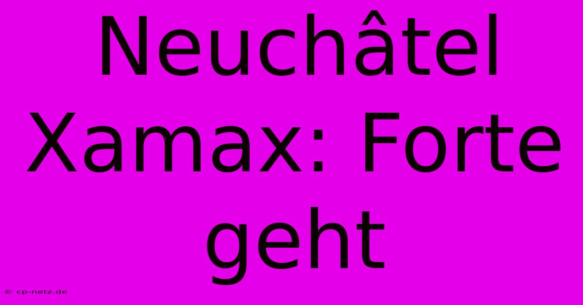 Neuchâtel Xamax: Forte Geht