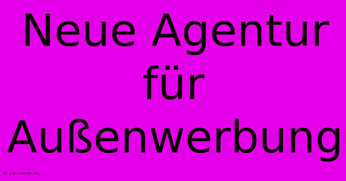 Neue Agentur Für Außenwerbung