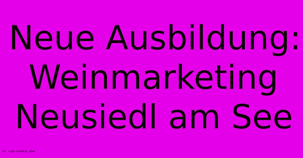 Neue Ausbildung: Weinmarketing Neusiedl Am See