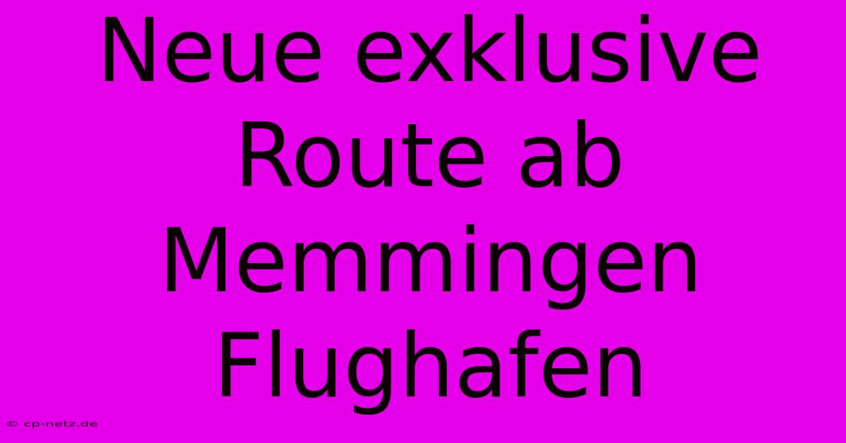 Neue Exklusive Route Ab Memmingen Flughafen