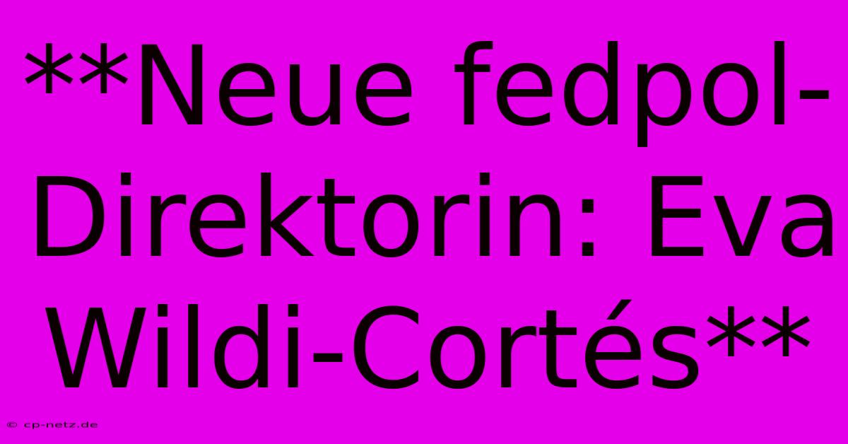 **Neue Fedpol-Direktorin: Eva Wildi-Cortés**