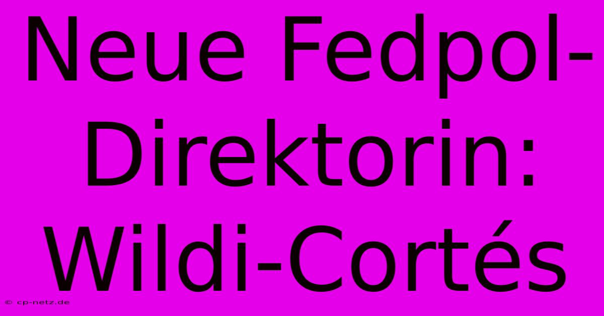 Neue Fedpol-Direktorin: Wildi-Cortés