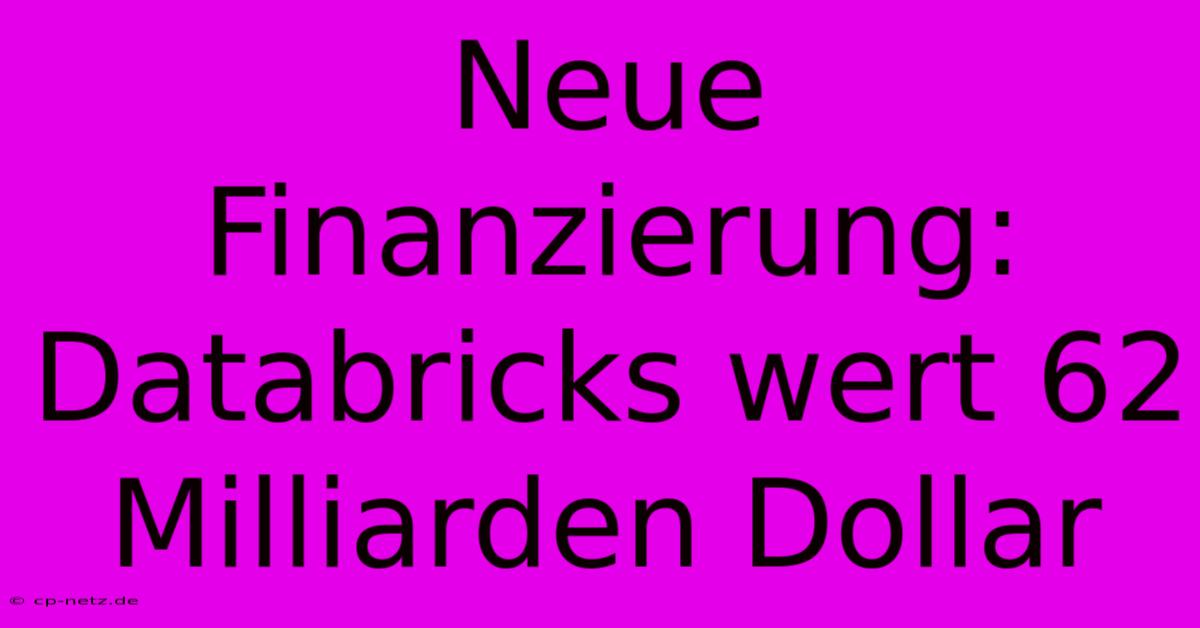 Neue Finanzierung: Databricks Wert 62 Milliarden Dollar