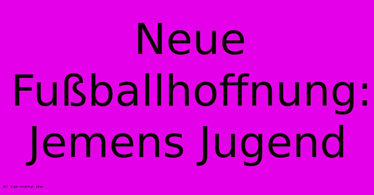 Neue Fußballhoffnung: Jemens Jugend