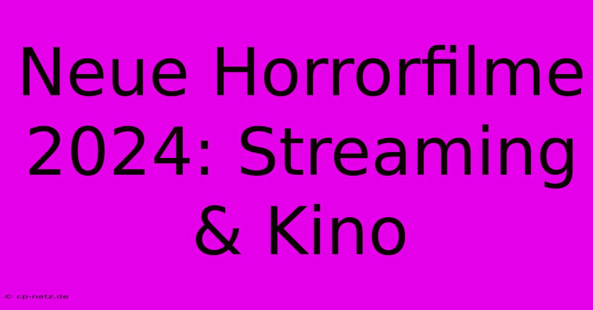 Neue Horrorfilme 2024: Streaming & Kino