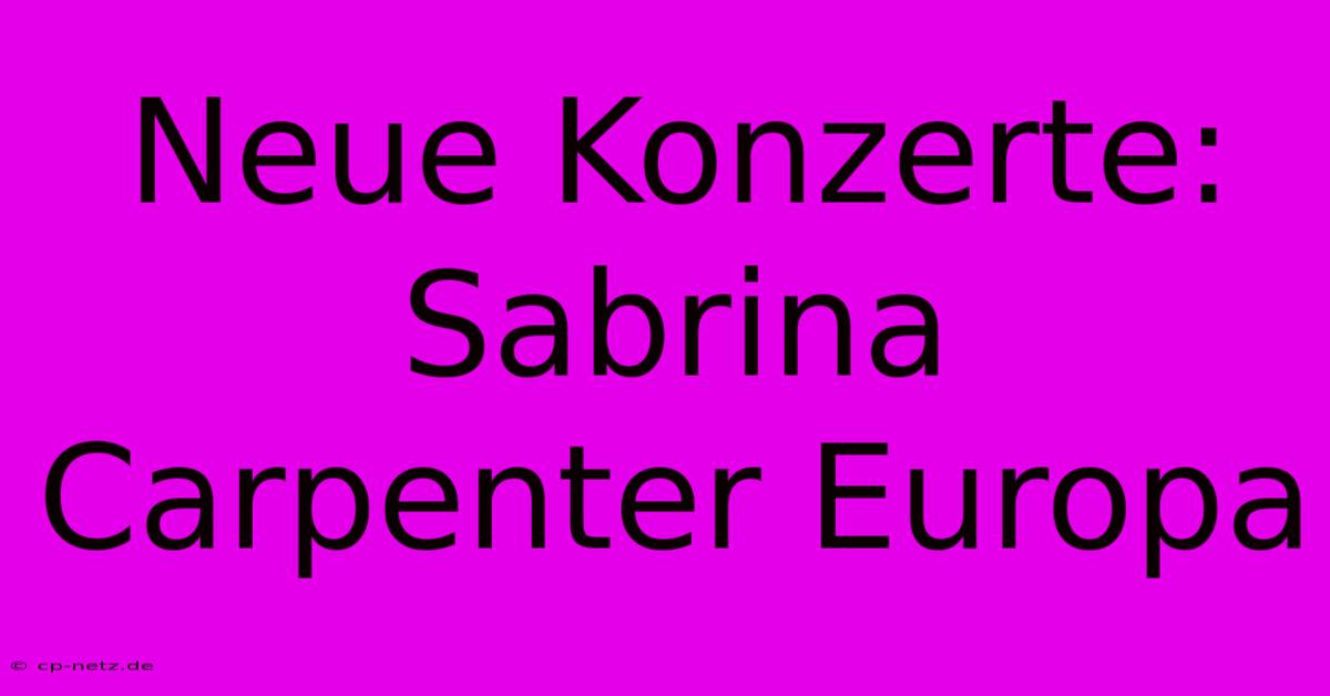 Neue Konzerte: Sabrina Carpenter Europa