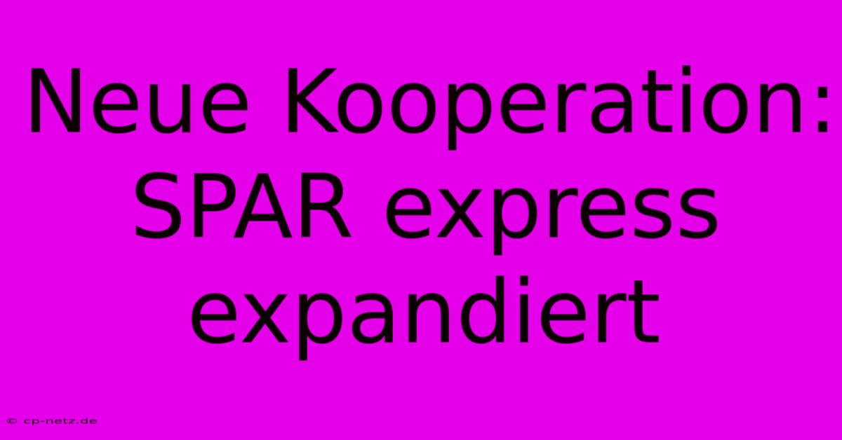 Neue Kooperation: SPAR Express Expandiert