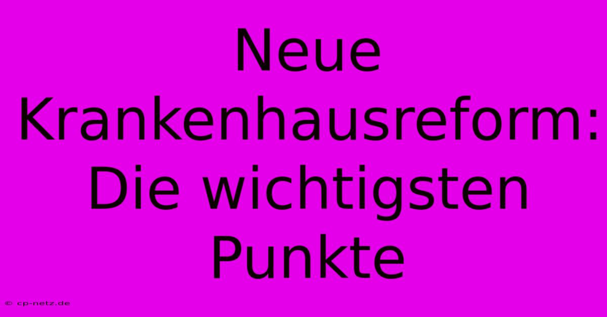 Neue Krankenhausreform:  Die Wichtigsten Punkte