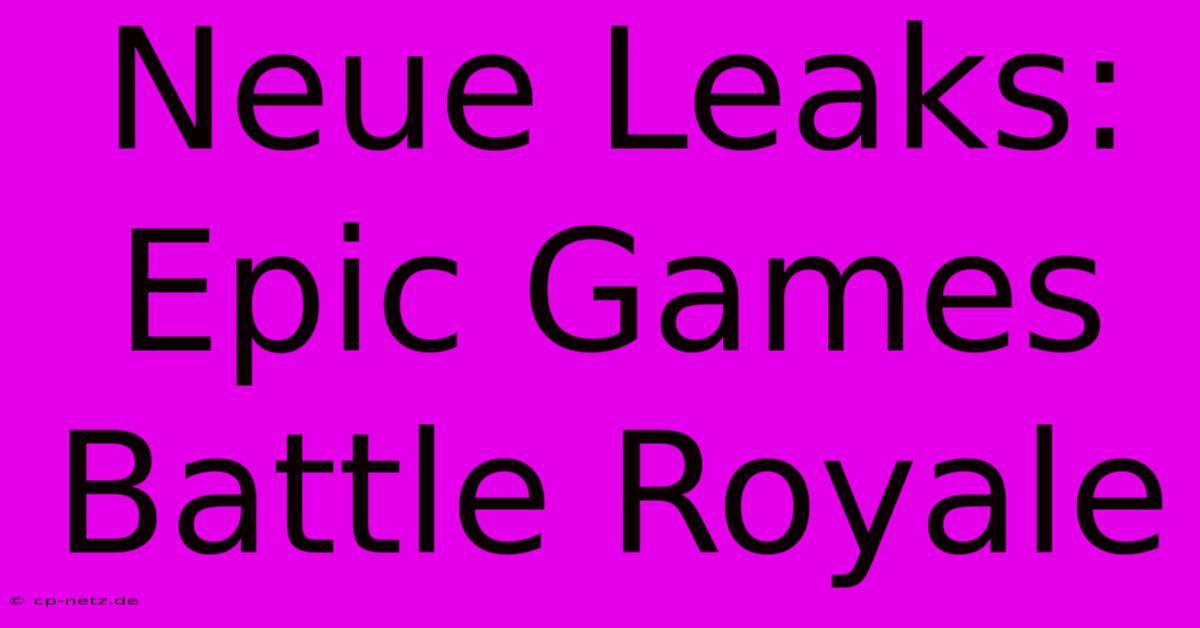 Neue Leaks: Epic Games Battle Royale