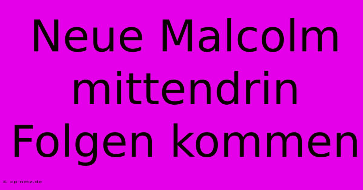 Neue Malcolm Mittendrin Folgen Kommen