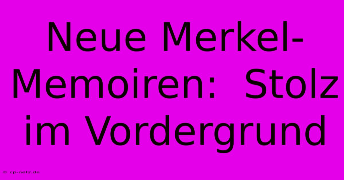 Neue Merkel-Memoiren:  Stolz Im Vordergrund