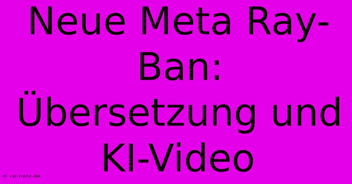 Neue Meta Ray-Ban: Übersetzung Und KI-Video