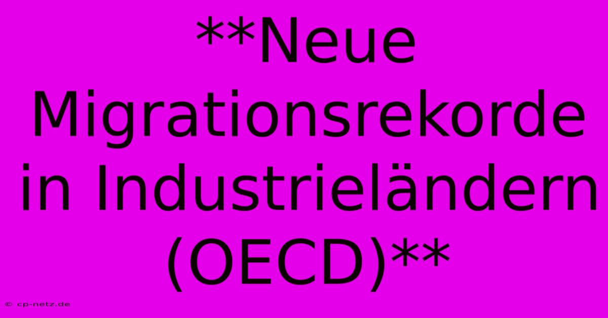 **Neue Migrationsrekorde In Industrieländern (OECD)**